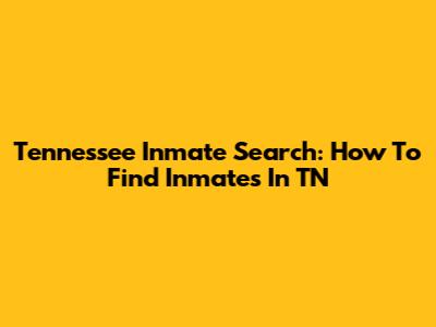 Tennessee Inmate Search: How To Find Inmates In TN