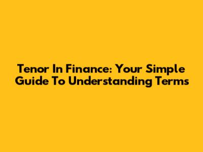 Tenor In Finance: Your Simple Guide To Understanding Terms