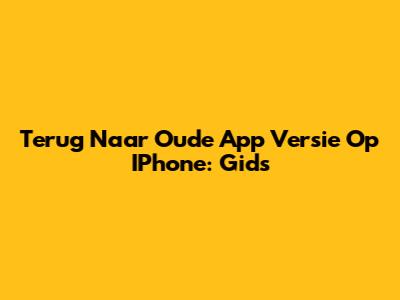 Terug Naar Oude App Versie Op IPhone: Gids