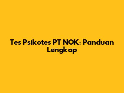 Tes Psikotes PT NOK: Panduan Lengkap