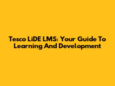 Tesco LiDE LMS: Your Guide To Learning And Development