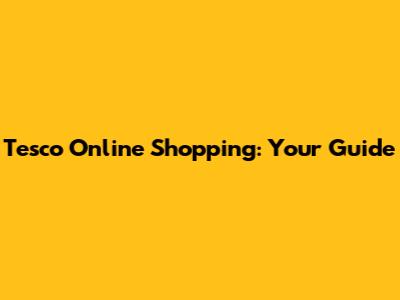 Tesco Online Shopping: Your Guide