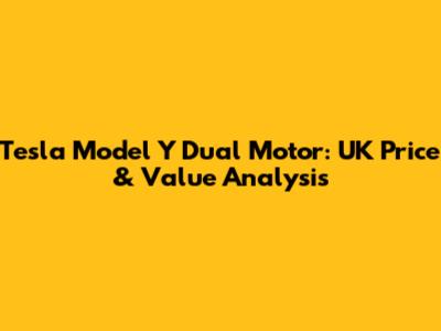 Tesla Model Y Dual Motor: UK Price & Value Analysis