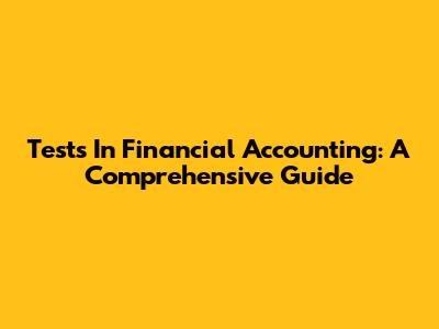 Tests In Financial Accounting: A Comprehensive Guide