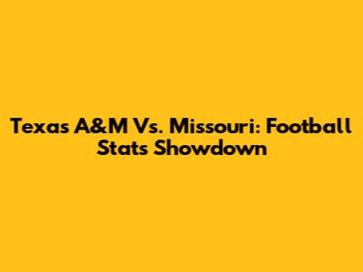 Texas A&M Vs. Missouri: Football Stats Showdown