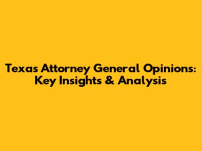 Texas Attorney General Opinions: Key Insights & Analysis