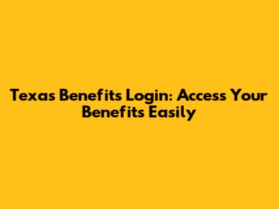 Texas Benefits Login: Access Your Benefits Easily