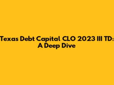 Texas Debt Capital CLO 2023 III TD: A Deep Dive