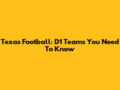Texas Football: D1 Teams You Need To Know