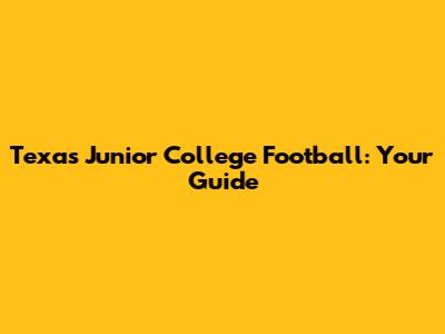 Texas Junior College Football: Your Guide