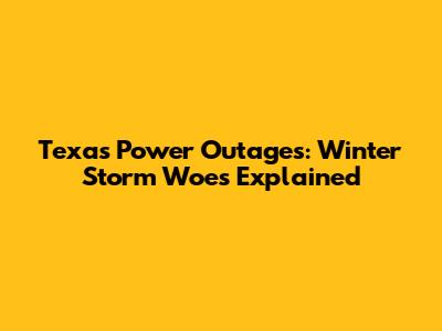 Texas Power Outages: Winter Storm Woes Explained
