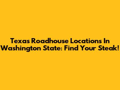 Texas Roadhouse Locations In Washington State: Find Your Steak!