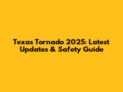 Texas Tornado 2025: Latest Updates & Safety Guide