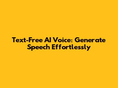 Text-Free AI Voice: Generate Speech Effortlessly