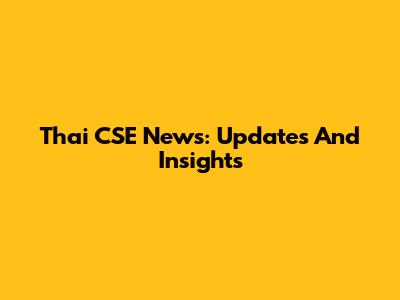 Thai CSE News: Updates And Insights