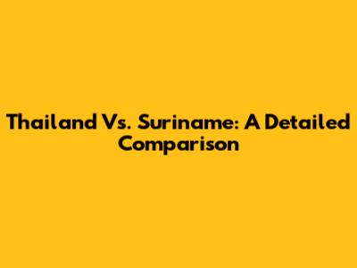 Thailand Vs. Suriname: A Detailed Comparison