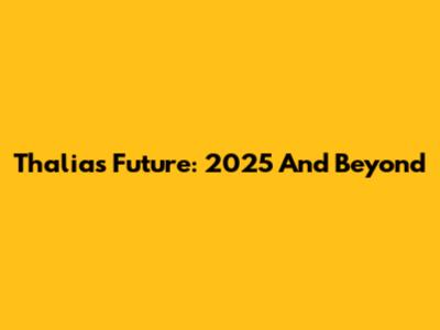 Thalia's Future: 2025 And Beyond