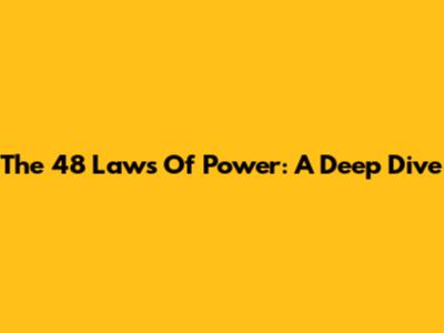 The 48 Laws Of Power: A Deep Dive
