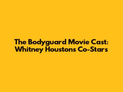 The Bodyguard Movie Cast: Whitney Houston's Co-Stars