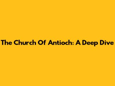 The Church Of Antioch: A Deep Dive