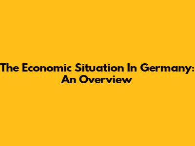 The Economic Situation In Germany: An Overview