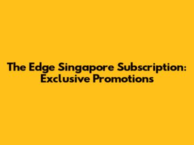 The Edge Singapore Subscription: Exclusive Promotions
