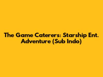 The Game Caterers: Starship Ent. Adventure (Sub Indo)