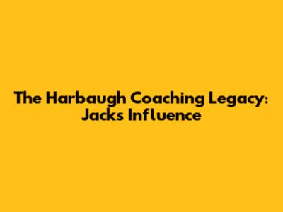The Harbaugh Coaching Legacy: Jack's Influence