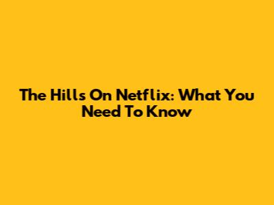 The Hills On Netflix: What You Need To Know