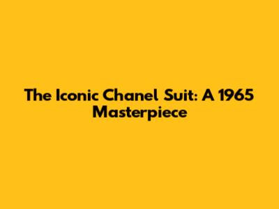The Iconic Chanel Suit: A 1965 Masterpiece