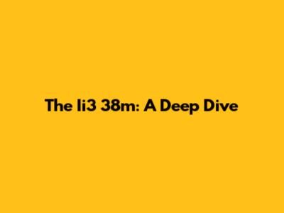 The Ii3 38m: A Deep Dive