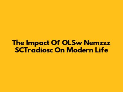 The Impact Of OLSw Nemzzz SCTradiosc On Modern Life