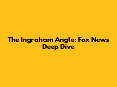 The Ingraham Angle: Fox News Deep Dive