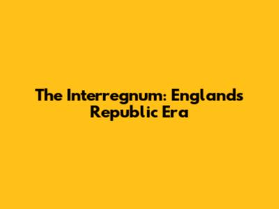 The Interregnum: England's Republic Era