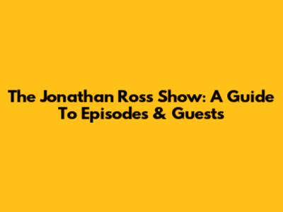 The Jonathan Ross Show: A Guide To Episodes & Guests
