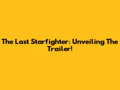 The Last Starfighter: Unveiling The Trailer!