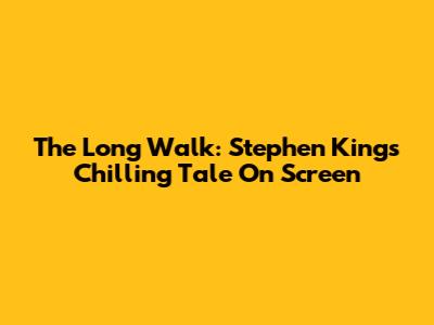The Long Walk: Stephen King's Chilling Tale On Screen
