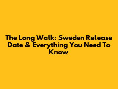 The Long Walk: Sweden Release Date & Everything You Need To Know
