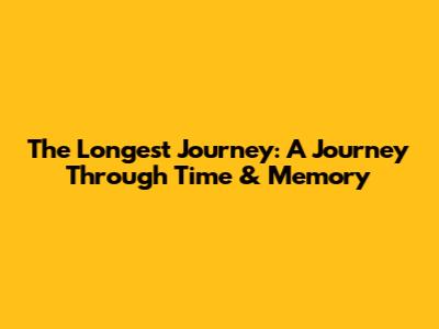 The Longest Journey: A Journey Through Time & Memory