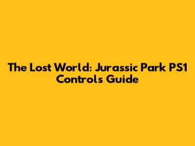 The Lost World: Jurassic Park PS1 Controls Guide