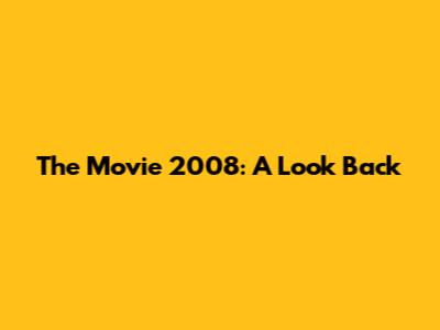 The Movie 2008: A Look Back