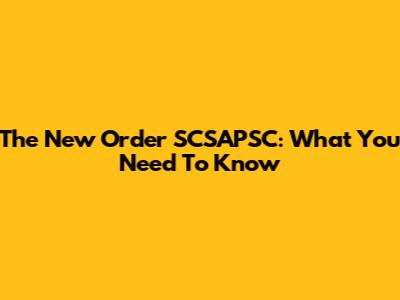 The New Order SCSAPSC: What You Need To Know