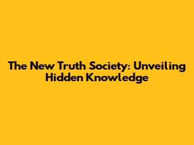 The New Truth Society: Unveiling Hidden Knowledge