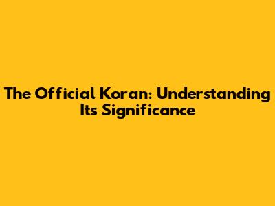 The Official Koran: Understanding Its Significance