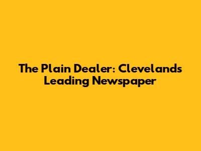 The Plain Dealer: Cleveland's Leading Newspaper