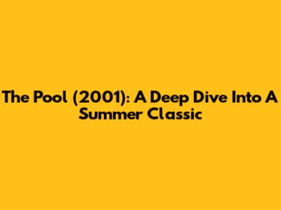 The Pool (2001): A Deep Dive Into A Summer Classic