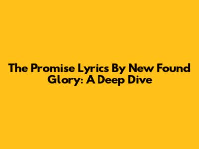 The Promise Lyrics By New Found Glory: A Deep Dive