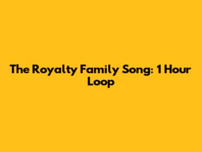 The Royalty Family Song: 1 Hour Loop