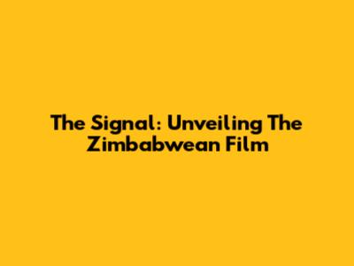 The Signal: Unveiling The Zimbabwean Film