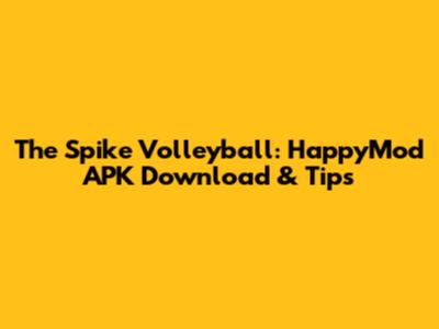 The Spike Volleyball: HappyMod APK Download & Tips